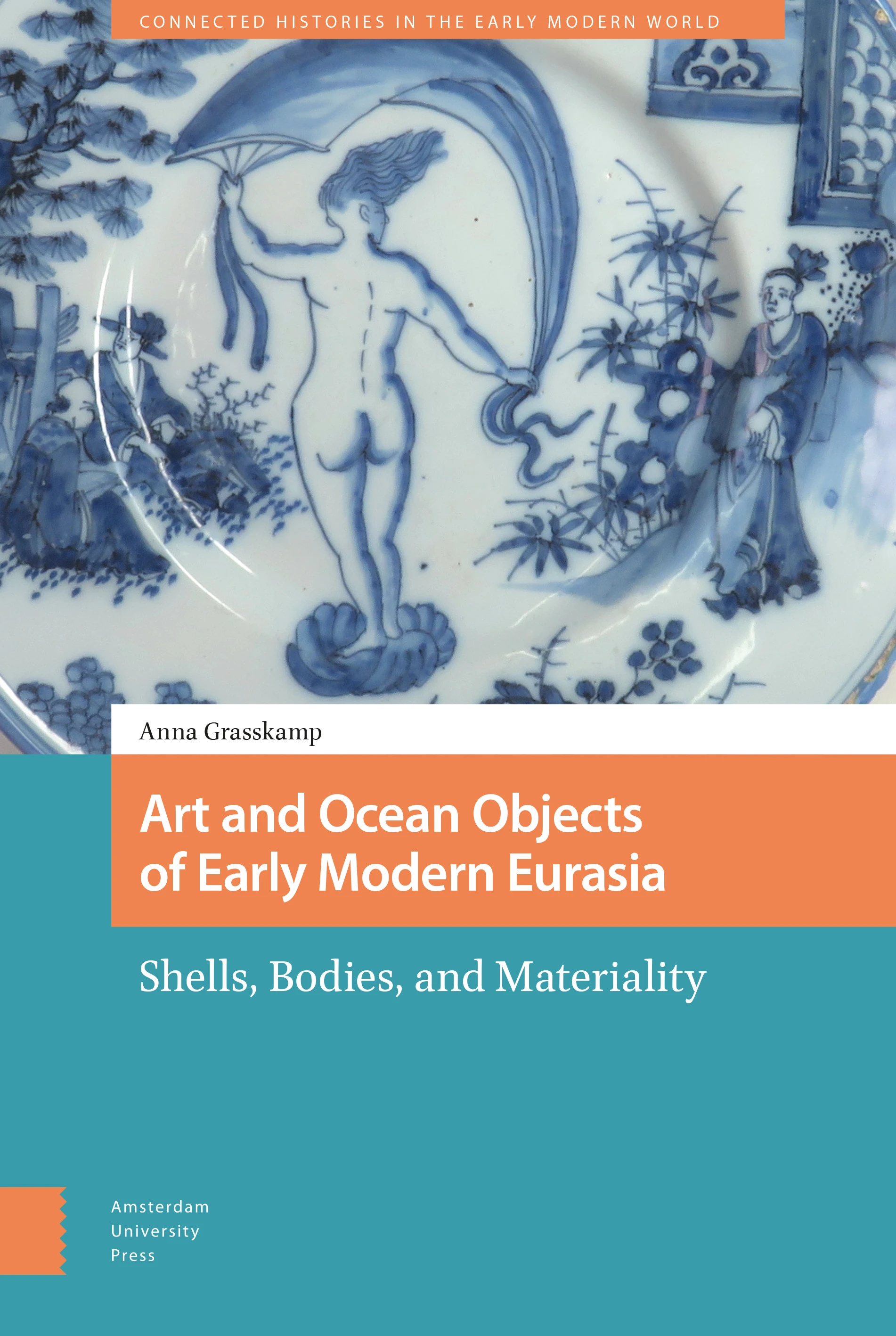 Anna Grasskamp publishes "Art and Ocean Objects of Early Modern Eurasia: Shells, Bodies, and Materiality",